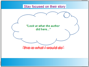 screenshot of a slide titled "Stay focused on their story". Within a cloud are the words "Look at what the author did here..." And crossed out below the cloud is the words "this is what I would do"